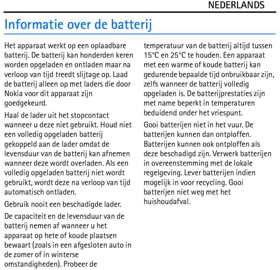 Houd niet een volledig opgeladen batterij gekoppeld aan de lader omdat de levensduur van de batterij kan afnemen wanneer deze wordt overladen.