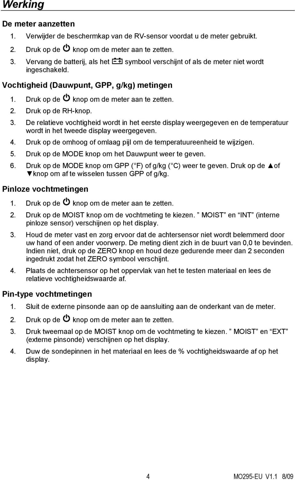 3. De relatieve vochtigheid wordt in het eerste display weergegeven en de temperatuur wordt in het tweede display weergegeven. 4. Druk op de omhoog of omlaag pijl om de temperatuureenheid te wijzigen.