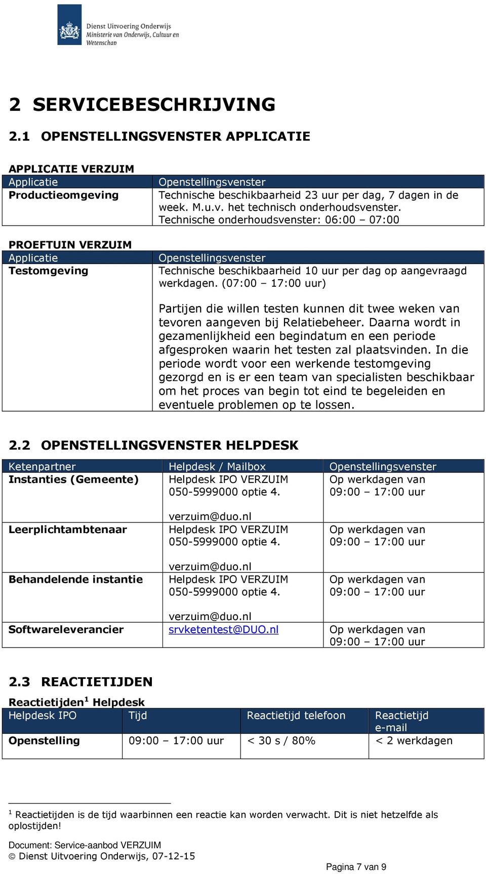 de week. M.u.v. het technisch onderhoudsvenster. Technische onderhoudsvenster: 06:00 07:00 Openstellingsvenster Technische beschikbaarheid 10 uur per dag op aangevraagd werkdagen.