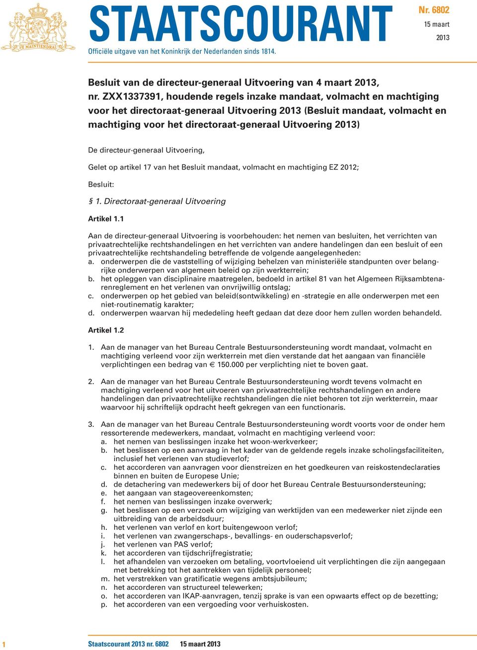 2013) De directeur-generaal Uitvoering, Gelet op artikel 17 van het Besluit mandaat, volmacht en machtiging EZ 2012; Besluit: 1. Directoraat-generaal Uitvoering Artikel 1.