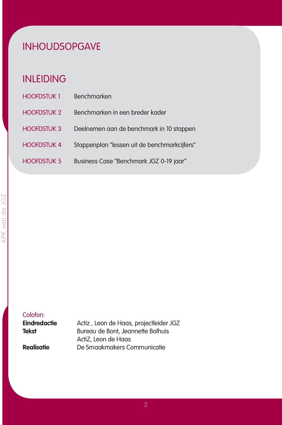 benchmarkcijfers Business Case Benchmark JGZ 0-19 jaar Colofon: Eindredactie Tekst Realisatie Actiz,