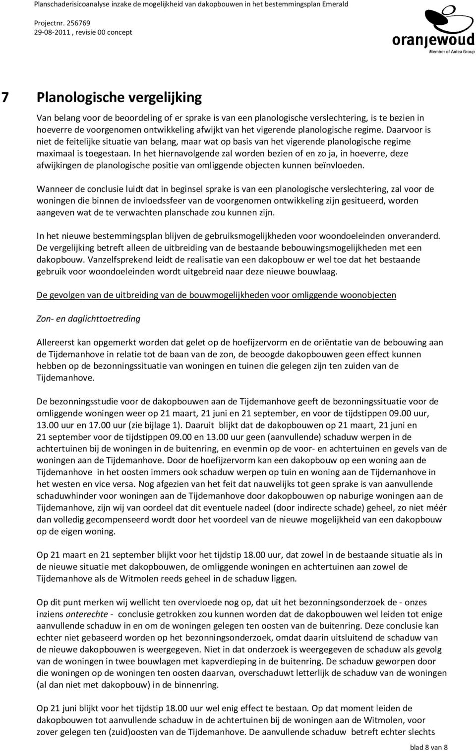 In het hiernavolgende zal worden bezien of en zo ja, in hoeverre, deze afwijkingen de planologische positie van omliggende objecten kunnen beïnvloeden.