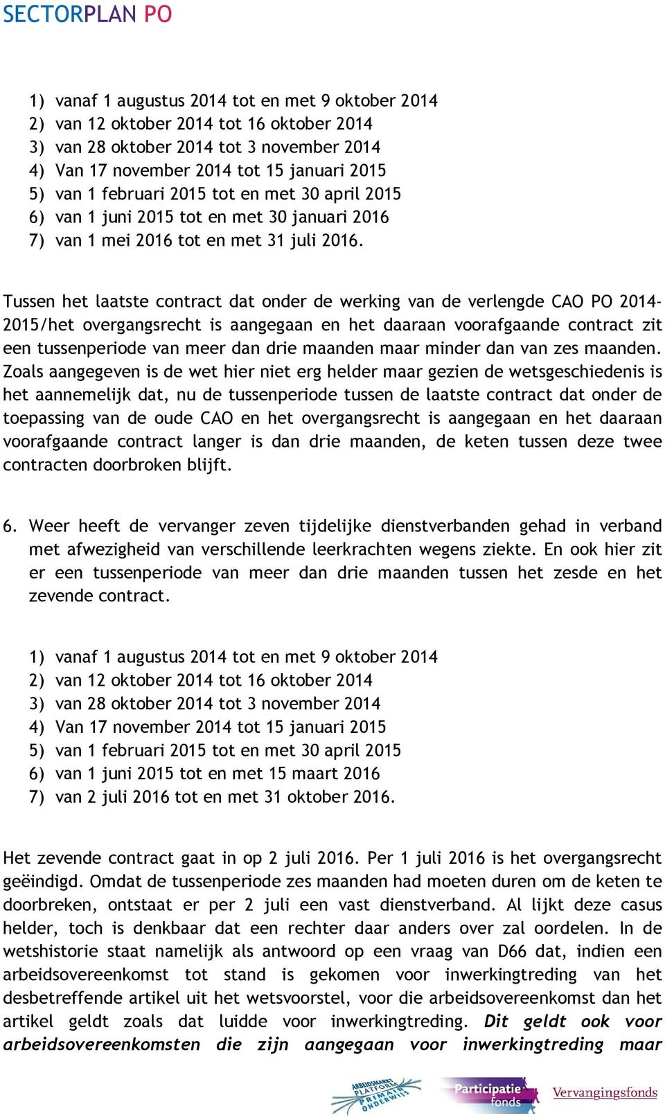 Tussen het laatste contract dat onder de werking van de verlengde CAO PO 2014-2015/het overgangsrecht is aangegaan en het daaraan voorafgaande contract zit een tussenperiode van meer dan drie maanden