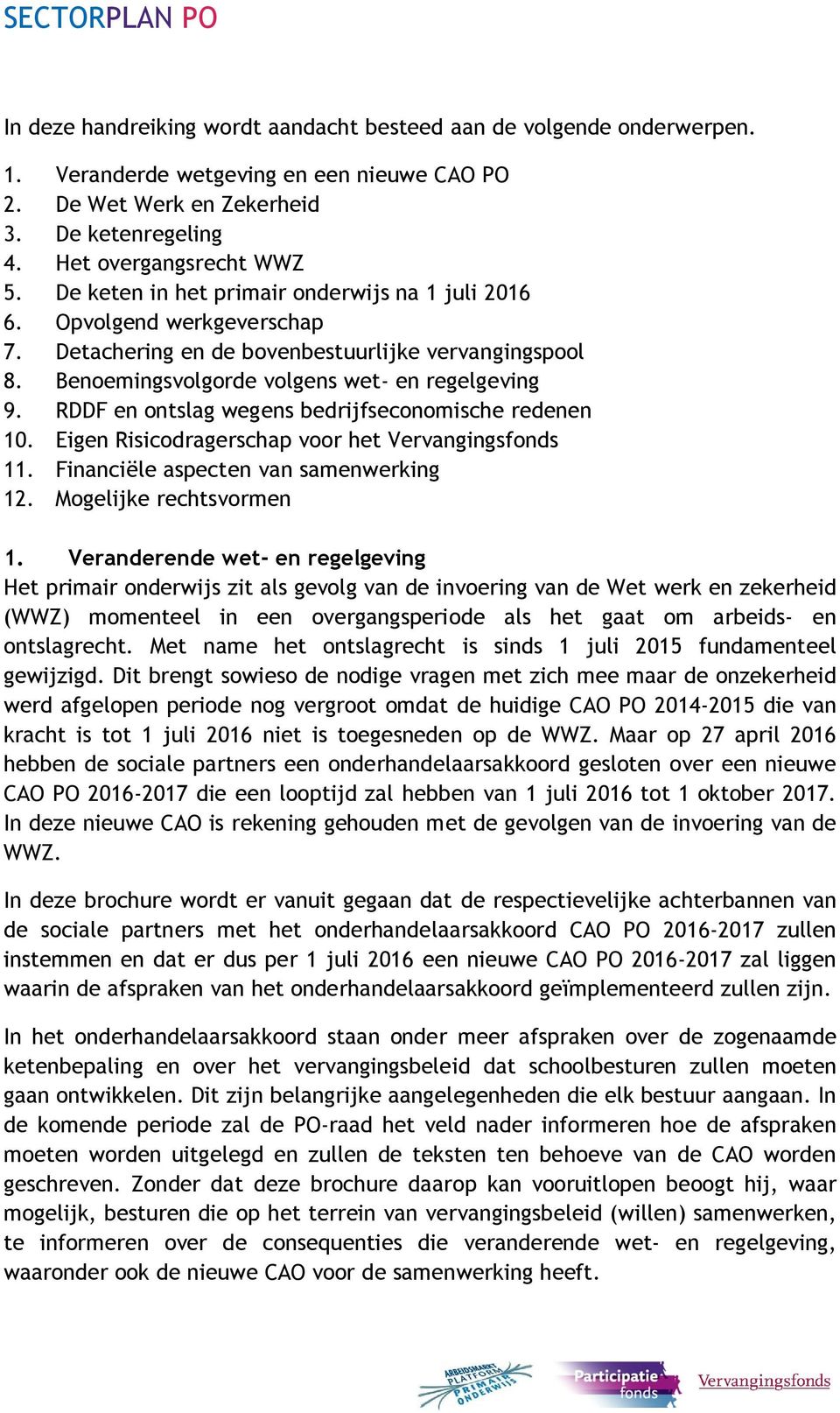 RDDF en ontslag wegens bedrijfseconomische redenen 10. Eigen Risicodragerschap voor het Vervangingsfonds 11. Financiële aspecten van samenwerking 12. Mogelijke rechtsvormen 1.