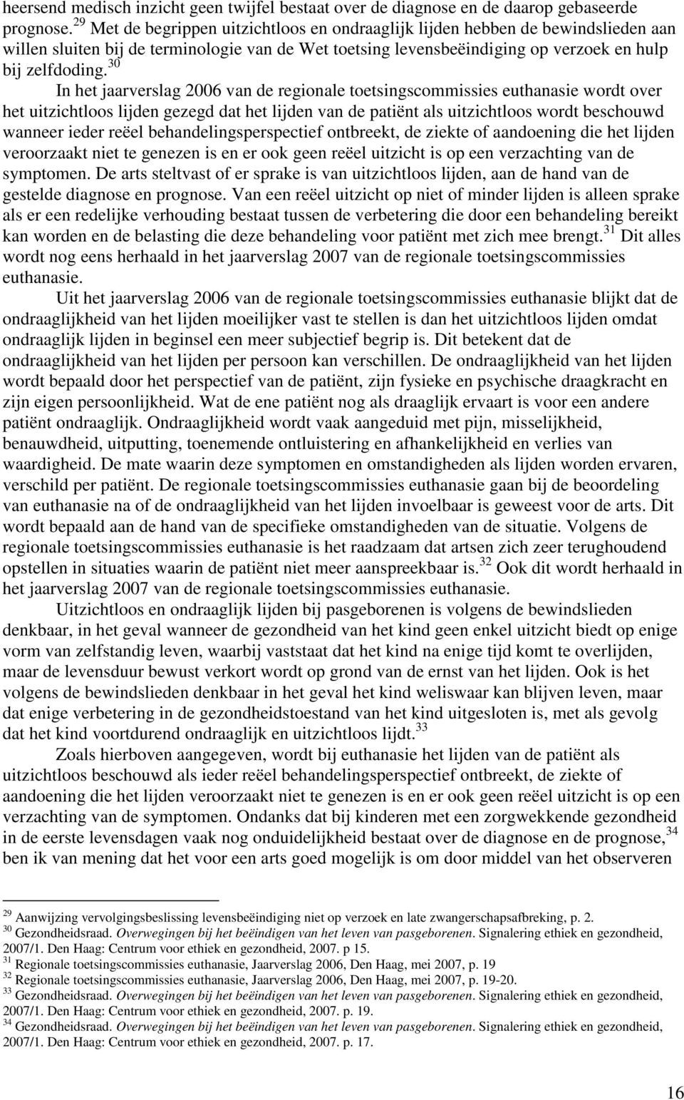 30 In het jaarverslag 2006 van de regionale toetsingscommissies euthanasie wordt over het uitzichtloos lijden gezegd dat het lijden van de patiënt als uitzichtloos wordt beschouwd wanneer ieder reëel