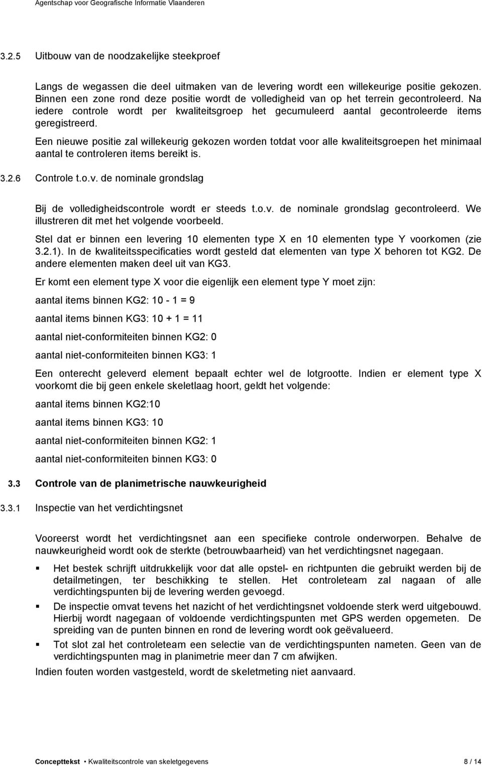 Een nieuwe positie zal willekeurig gekozen worden totdat voor alle kwaliteitsgroepen het minimaal aantal te controleren items bereikt is. 3.2.6 Controle t.o.v. de nominale grondslag Bij de volledigheidscontrole wordt er steeds t.