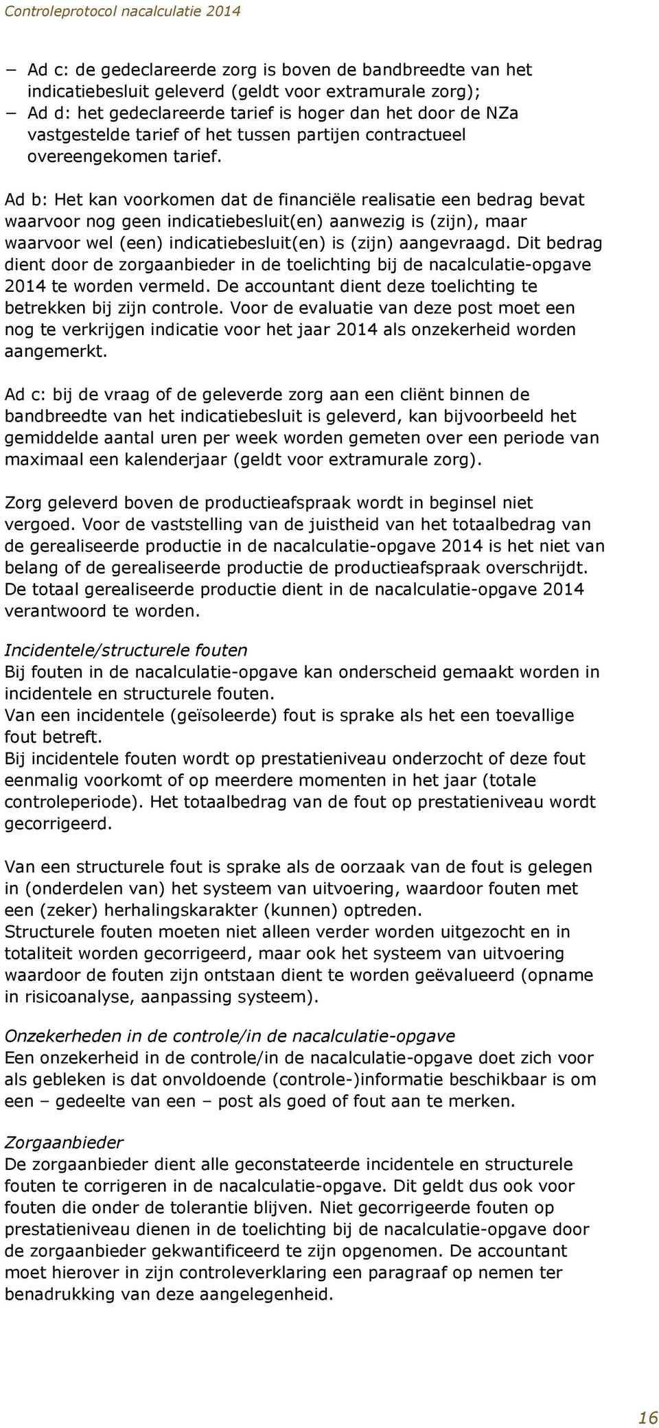 Ad b: Het kan voorkomen dat de financiële realisatie een bedrag bevat waarvoor nog geen indicatiebesluit(en) aanwezig is (zijn), maar waarvoor wel (een) indicatiebesluit(en) is (zijn) aangevraagd.