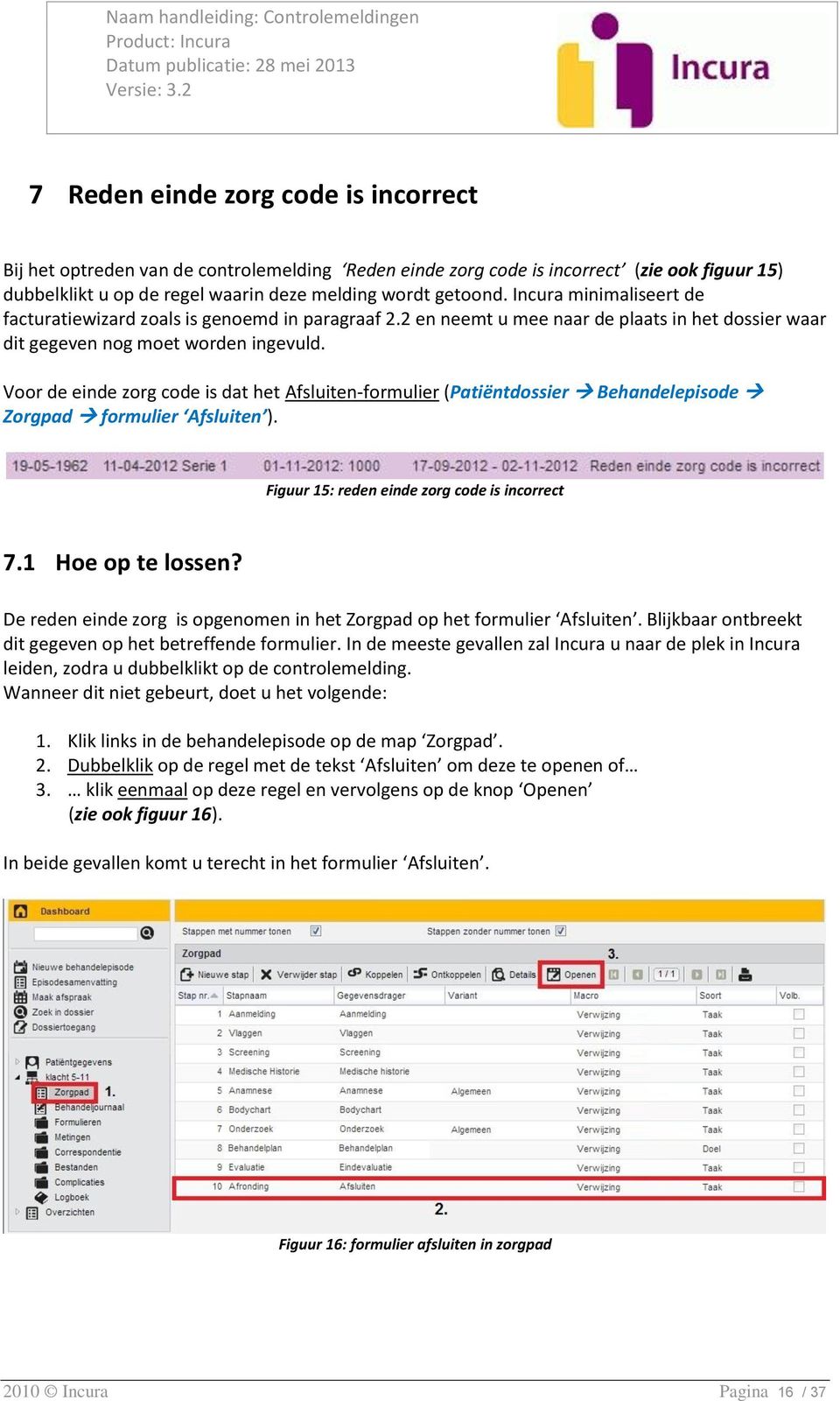 Voor de einde zorg code is dat het Afsluiten-formulier (Patiëntdossier Behandelepisode Zorgpad formulier Afsluiten ). Figuur 15: reden einde zorg code is incorrect 7.1 Hoe op te lossen?