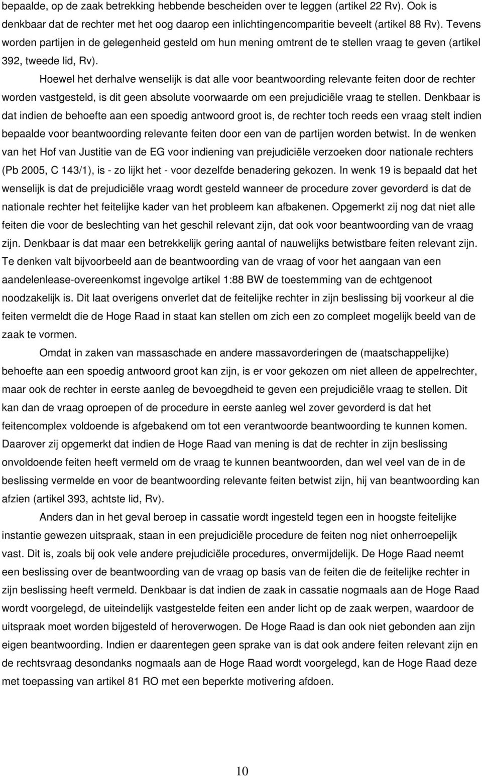 Hoewel het derhalve wenselijk is dat alle voor beantwoording relevante feiten door de rechter worden vastgesteld, is dit geen absolute voorwaarde om een prejudiciële vraag te stellen.