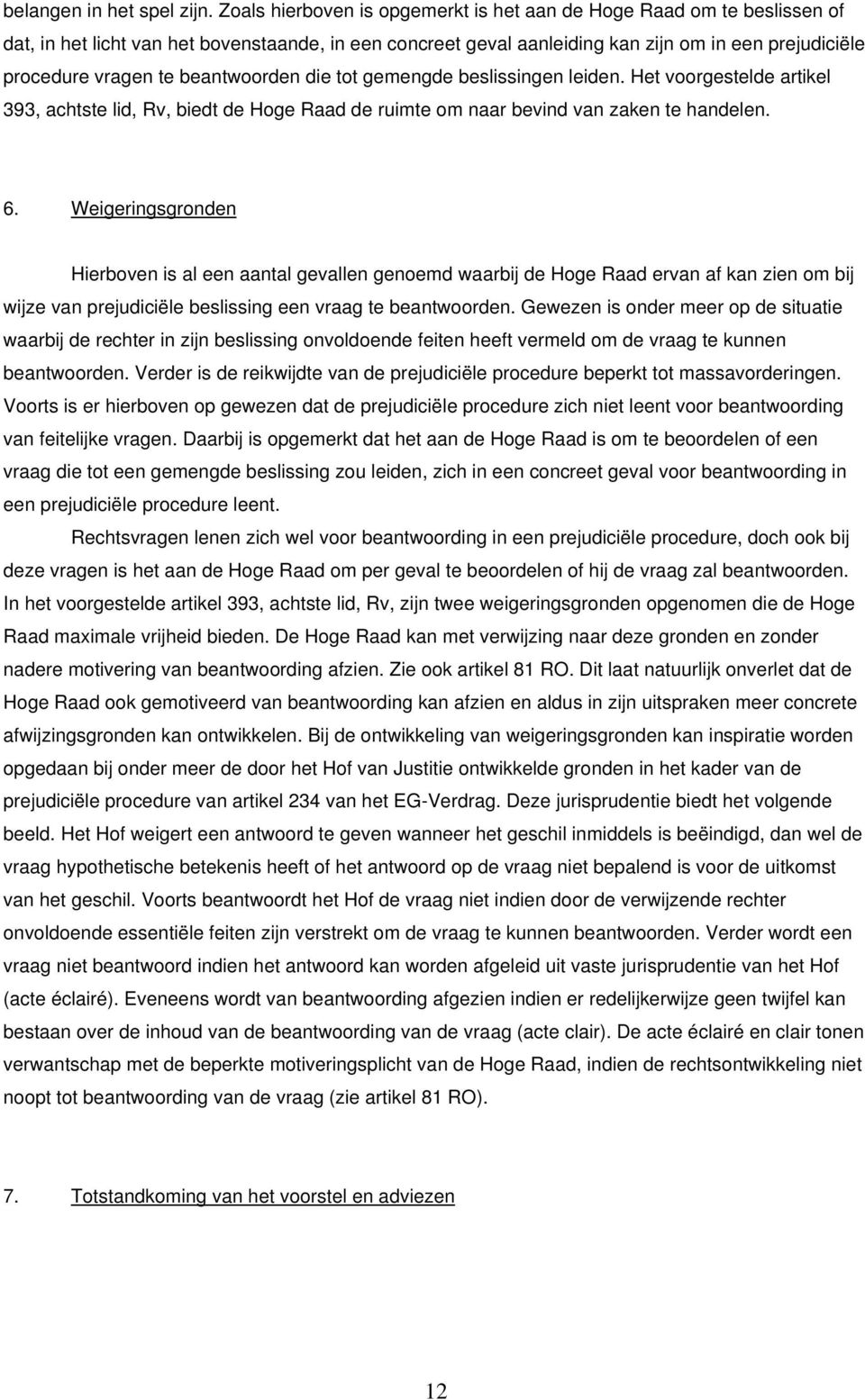 beantwoorden die tot gemengde beslissingen leiden. Het voorgestelde artikel 393, achtste lid, Rv, biedt de Hoge Raad de ruimte om naar bevind van zaken te handelen. 6.