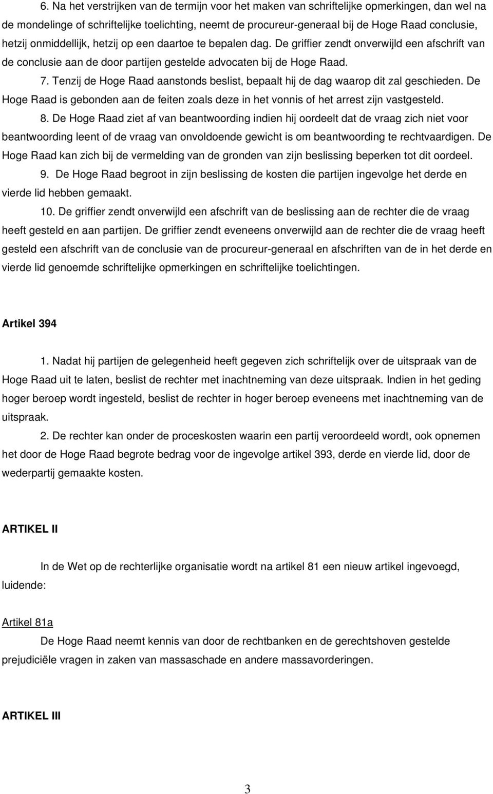 Tenzij de Hoge Raad aanstonds beslist, bepaalt hij de dag waarop dit zal geschieden. De Hoge Raad is gebonden aan de feiten zoals deze in het vonnis of het arrest zijn vastgesteld. 8.