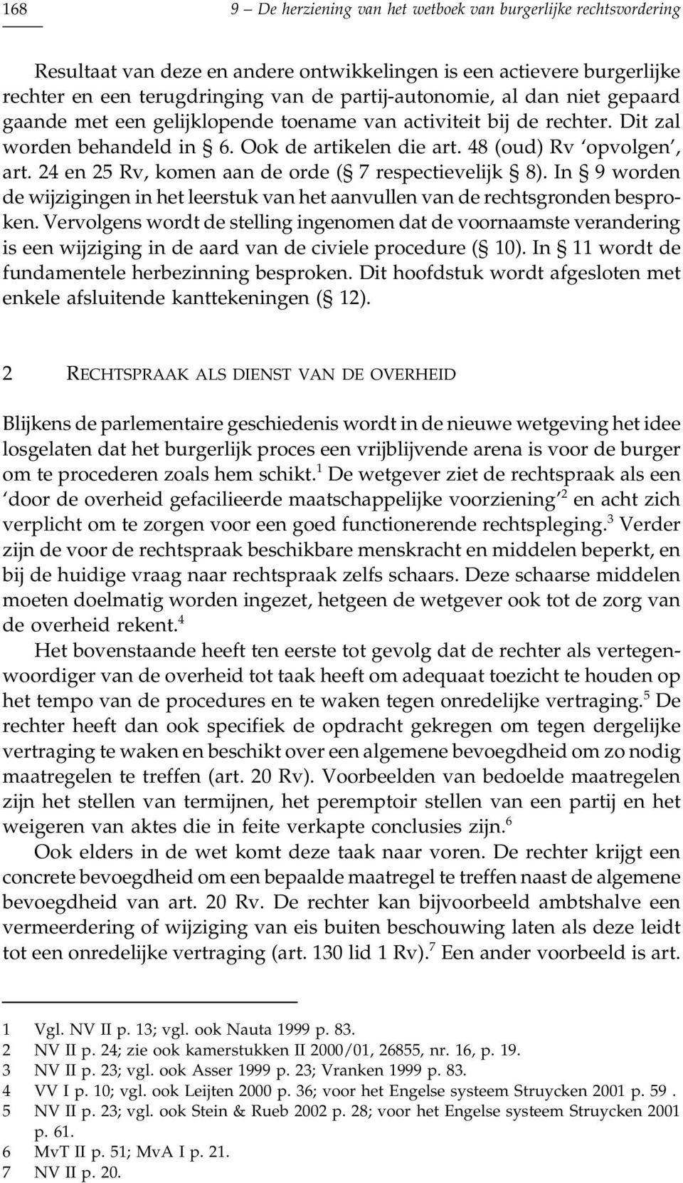 24 en 25 Rv, komen aan de orde ( 7 respectievelijk 8). In 9 worden de wijzigingen in het leerstuk van het aanvullen van de rechtsgronden besproken.