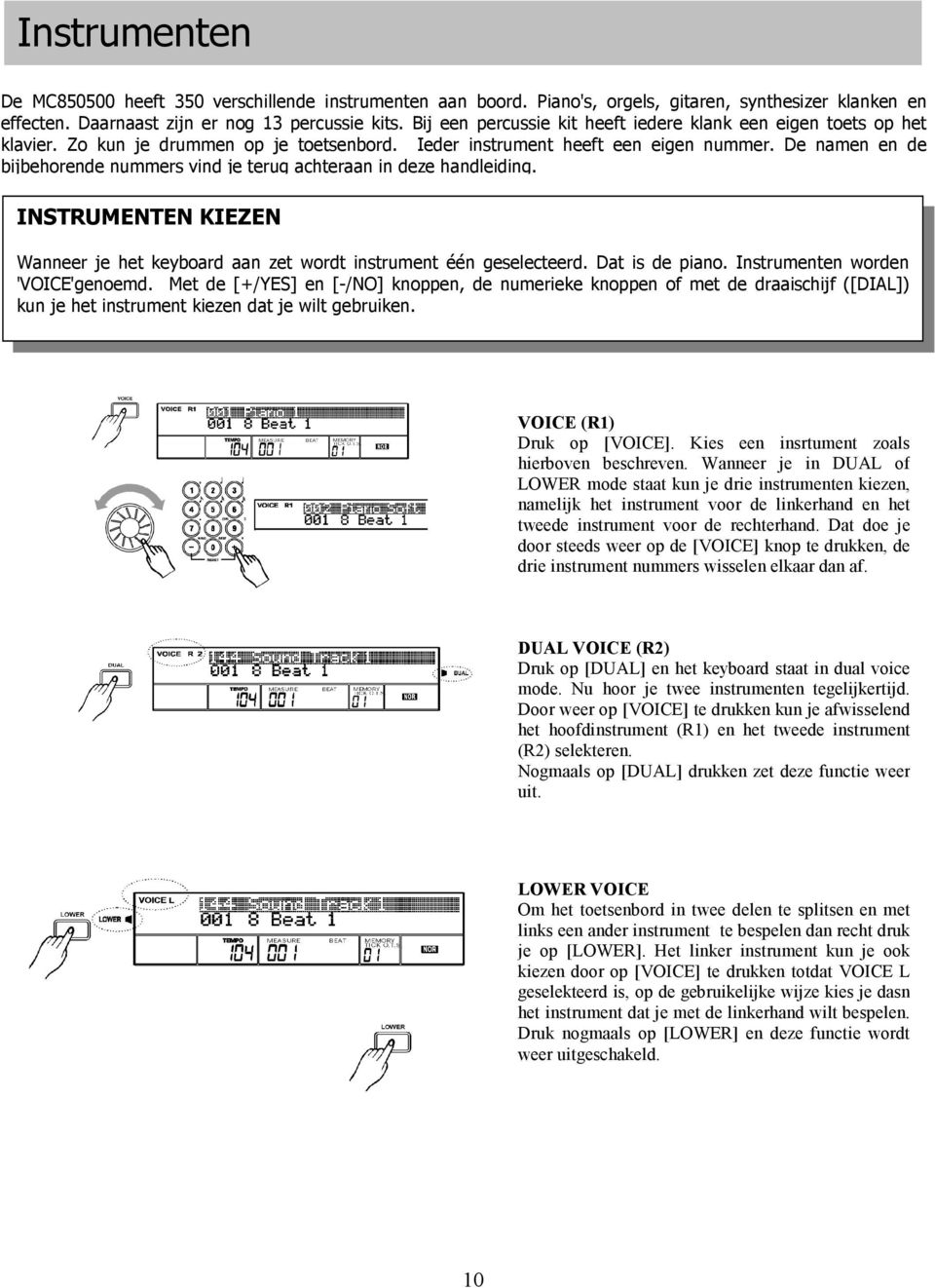 De namen en de bijbehorende nummers vind je terug achteraan in deze handleiding. INSTRUMENTEN KIEZEN Wanneer je het keyboard aan zet wordt instrument één geselecteerd. Dat is de piano.