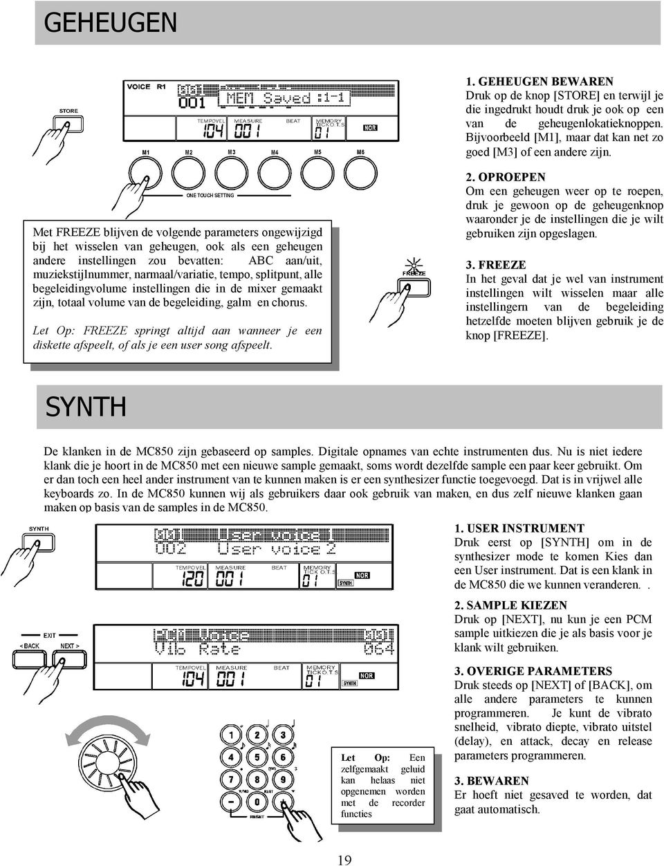 Met FREEZE blijven de volgende parameters ongewijzigd bij het wisselen van geheugen, ook als een geheugen andere instellingen zou bevatten: ABC aan/uit, muziekstijlnummer, narmaal/variatie, tempo,