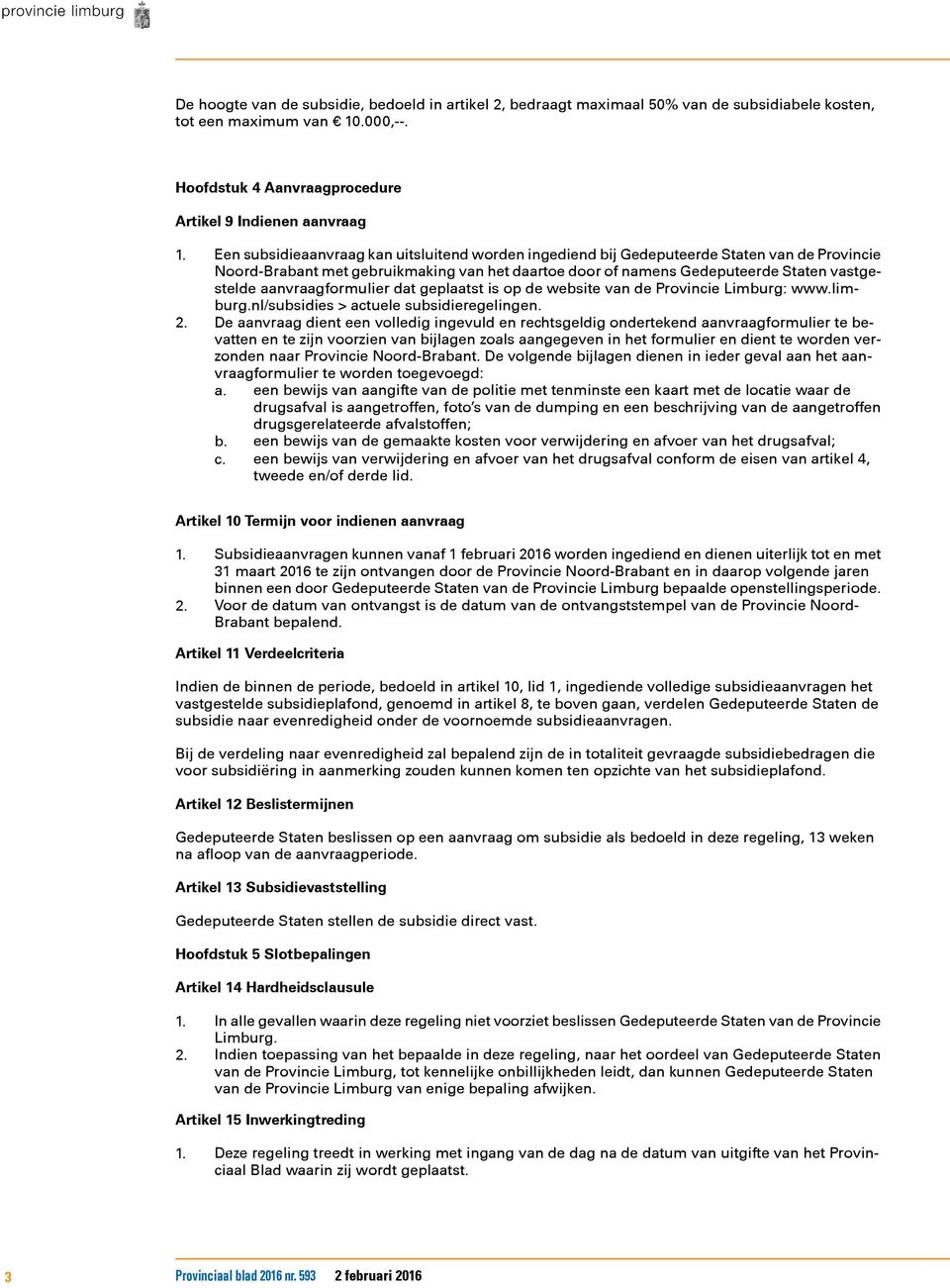 aanvraagformulier dat geplaatst is op de website van de Provincie Limburg: www.limburg.nl/subsidies > actuele subsidieregelingen. 2.