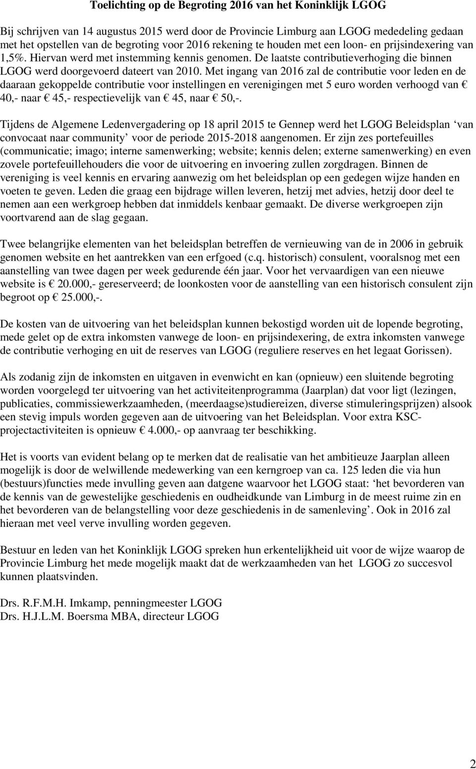 Met ingang van 2016 zal de contributie voor leden en de daaraan gekoppelde contributie voor instellingen en verenigingen met 5 euro worden verhoogd van 40,- naar 45,- respectievelijk van 45, naar