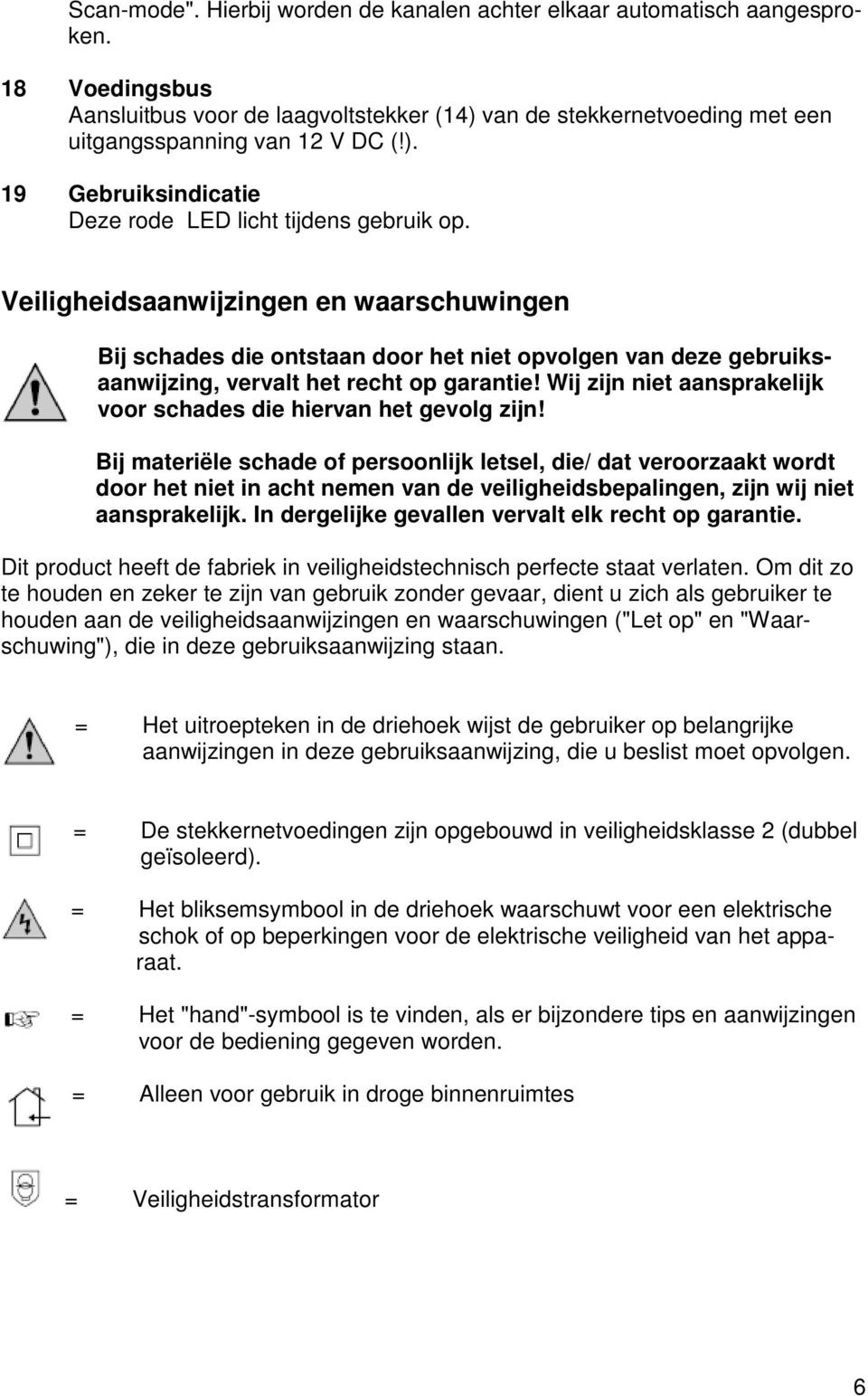 Wij zijn niet aansprakelijk voor schades die hiervan het gevolg zijn!