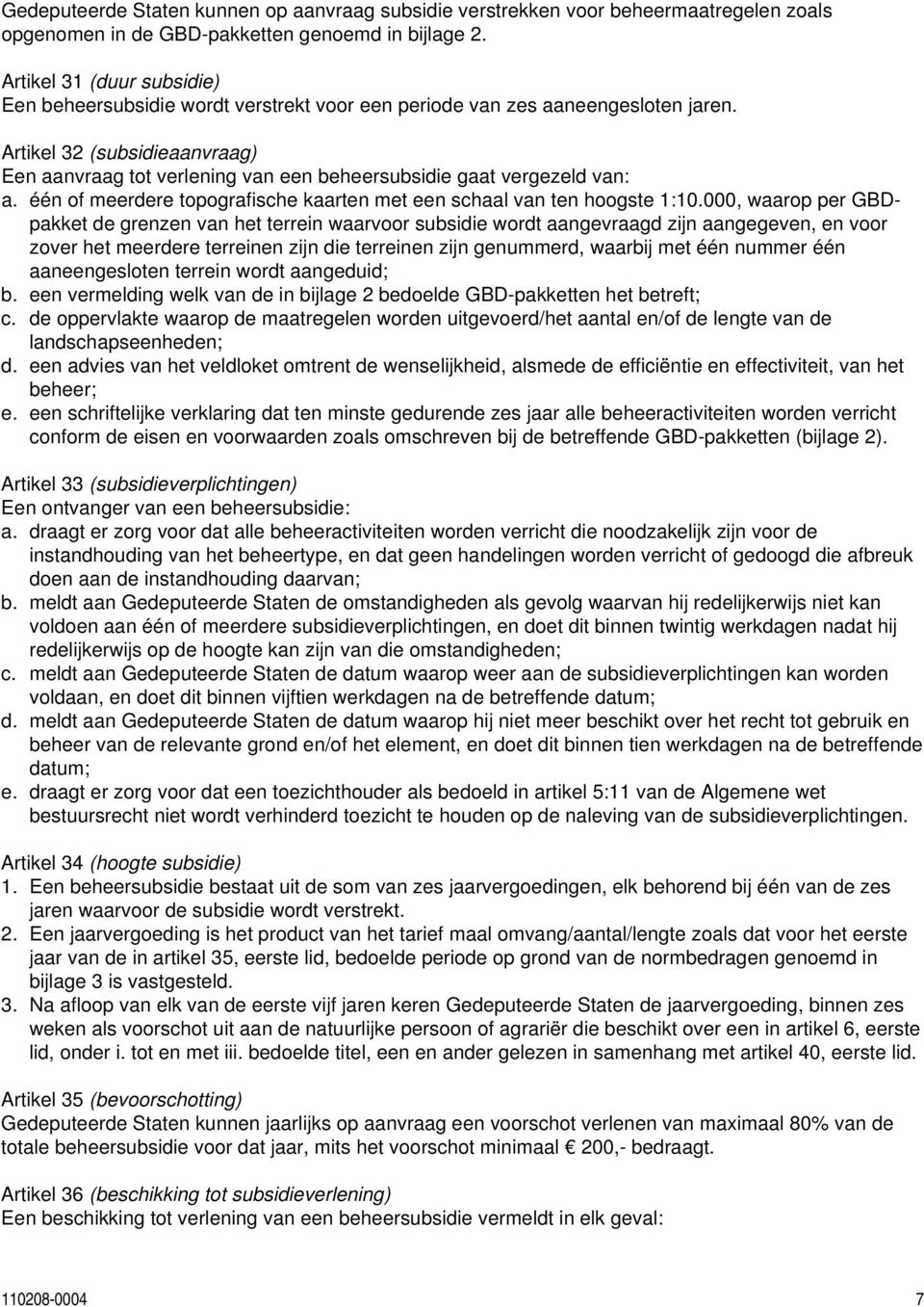 Artikel 32 (subsidieaanvraag) Een aanvraag tot verlening van een beheersubsidie gaat vergezeld van: a. één of meerdere topografische kaarten met een schaal van ten hoogste 1:10.