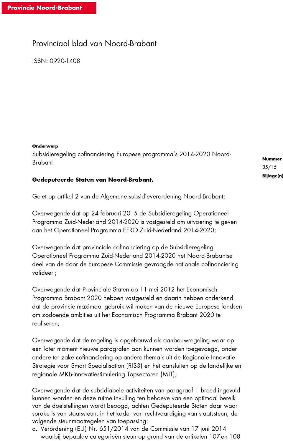 geven aan het Operationeel Programma EFRO Zuid-Nederland 2014-2020; Overwegende dat provinciale cofinanciering op de Subsidieregeling Operationeel Programma Zuid-Nederland 2014-2020 het