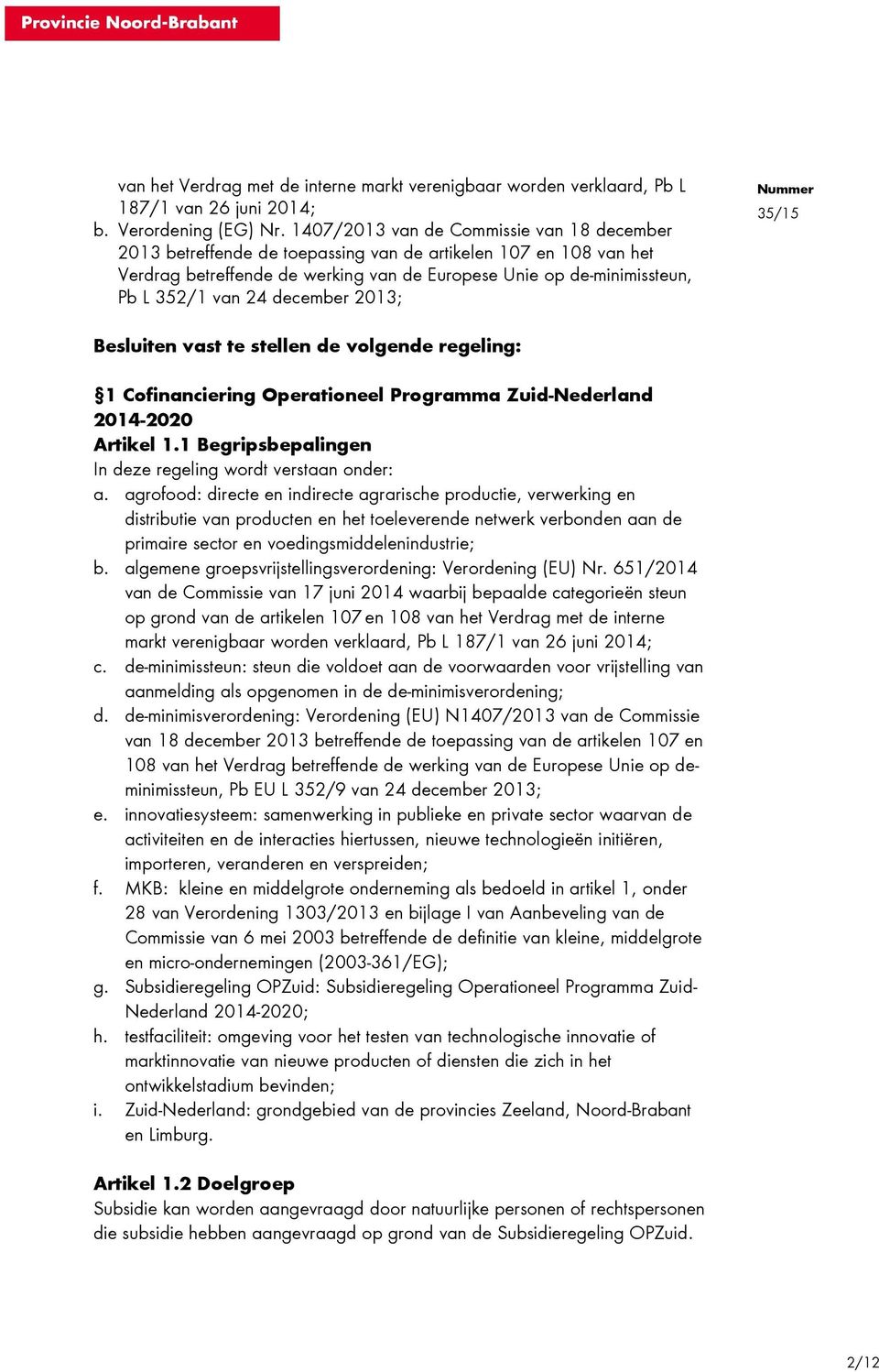 december 2013; Besluiten vast te stellen de volgende regeling: 1 Cofinanciering Operationeel Programma Zuid-Nederland 2014-2020 Artikel 1.1 Begripsbepalingen In deze regeling wordt verstaan onder: a.