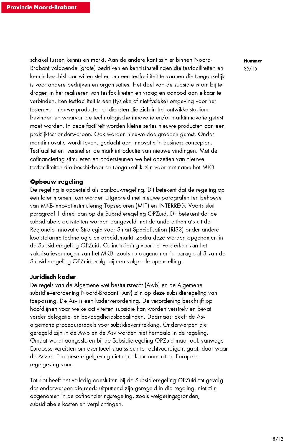 toegankelijk is voor andere bedrijven en organisaties. Het doel van de subsidie is om bij te dragen in het realiseren van testfaciliteiten en vraag en aanbod aan elkaar te verbinden.