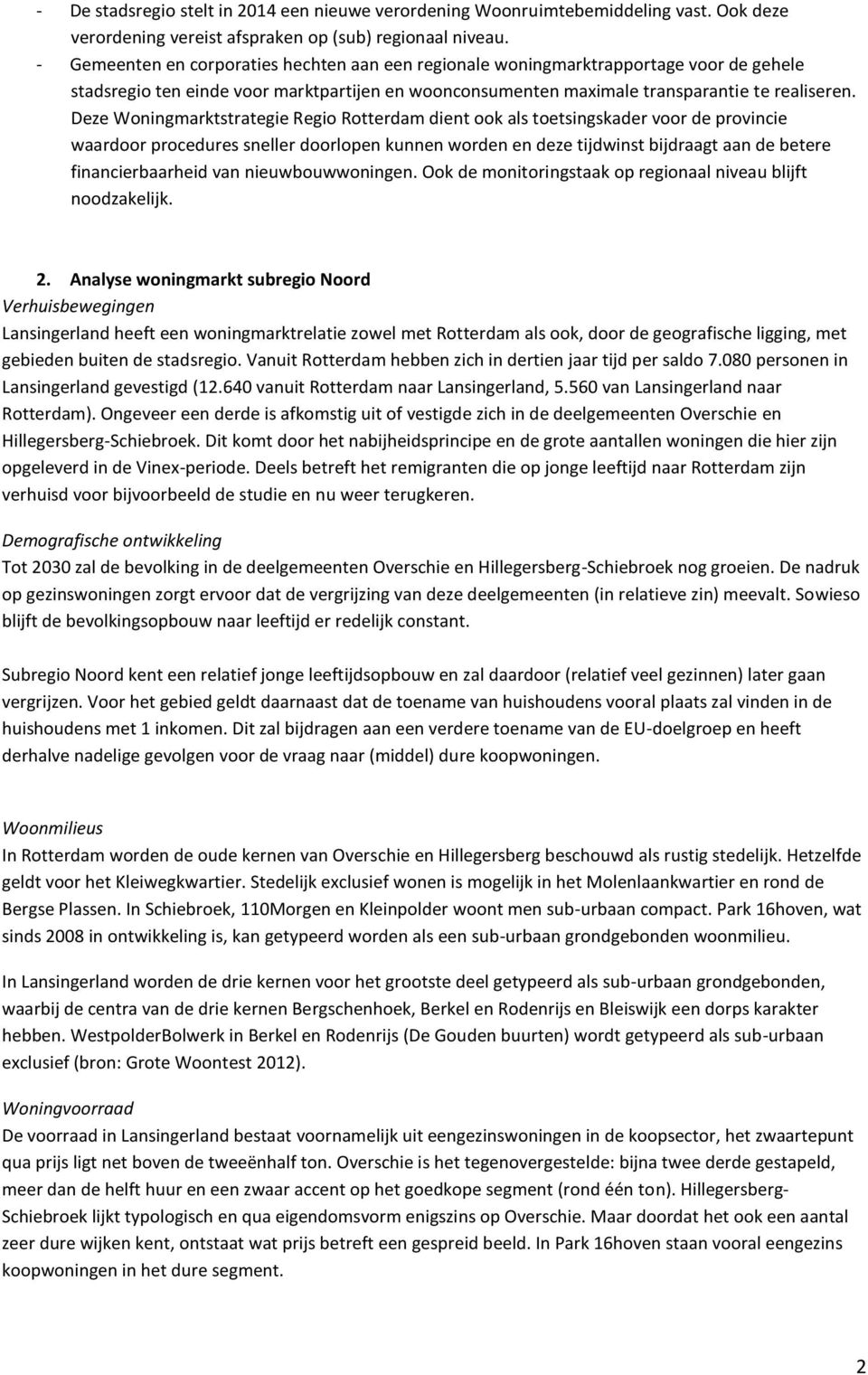 Deze Woningmarktstrategie Regio Rotterdam dient ook als toetsingskader voor de provincie waardoor procedures sneller doorlopen kunnen worden en deze tijdwinst bijdraagt aan de betere