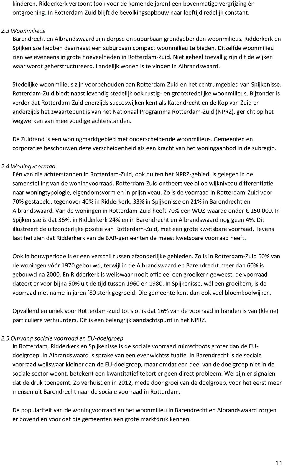 Ditzelfde woonmilieu zien we eveneens in grote hoeveelheden in Rotterdam-Zuid. Niet geheel toevallig zijn dit de wijken waar wordt geherstructureerd. Landelijk wonen is te vinden in Albrandswaard.