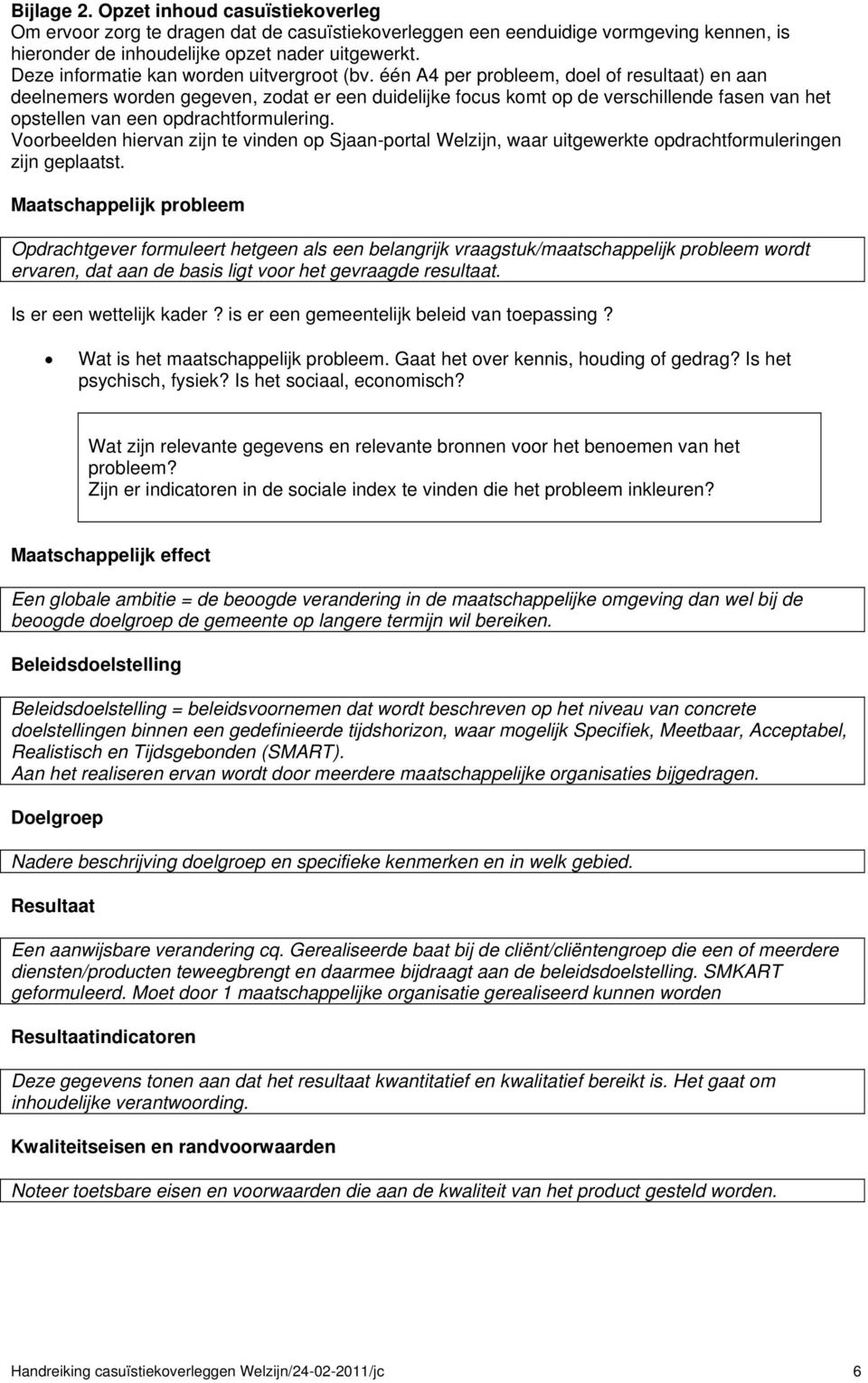 één A4 per probleem, doel of resultaat) en aan deelnemers worden gegeven, zodat er een duidelijke focus komt op de verschillende fasen van het opstellen van een opdrachtformulering.