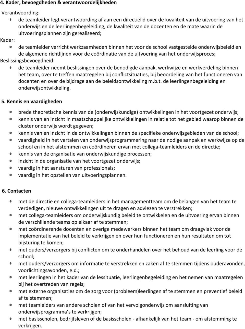 onderwijsbeleid en de algemene richtlijnen voor de coördinatie van de uitvoering van het onderwijsproces; Beslissingsbevoegdheid: de teamleider neemt beslissingen over de benodigde aanpak, werkwijze