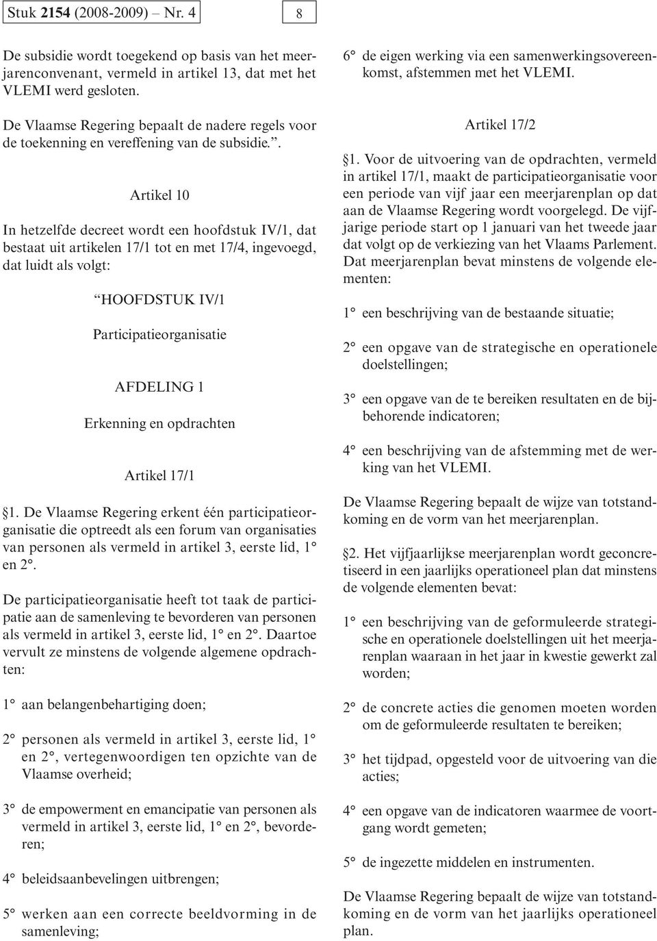 . Artikel 10 In hetzelfde decreet wordt een hoofdstuk IV/1, dat bestaat uit artikelen 17/1 tot en met 17/4, ingevoegd, dat luidt als volgt: HOOFDSTUK IV/1 Participatieorganisatie AFDELING 1 Erkenning