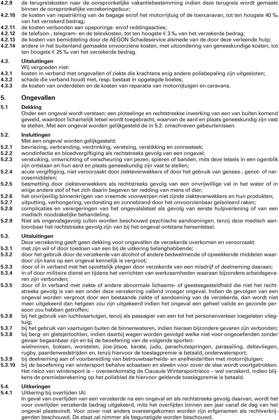 2.14 andere in het buitenland gemaakte onvoorziene kosten, met uitzondering van geneeskundige kosten, tot ten hoogste 25 van het verzekerde bedrag. 4.3.