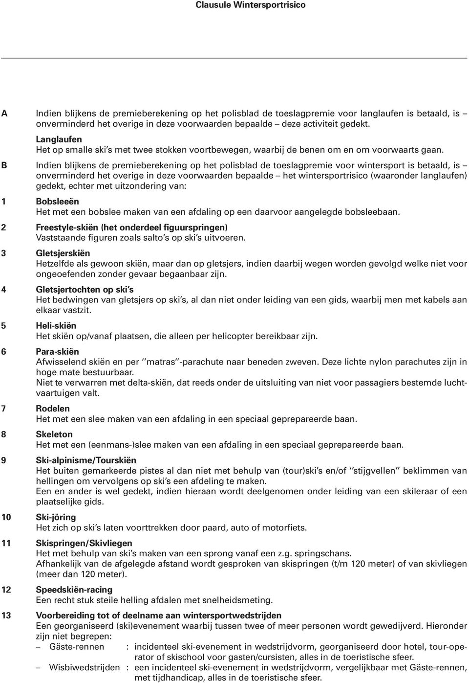 B Indien blijkens de premieberekening op het polisblad de toeslagpremie voor wintersport is betaald, is onverminderd het overige in deze voorwaarden bepaalde het wintersportrisico (waaronder