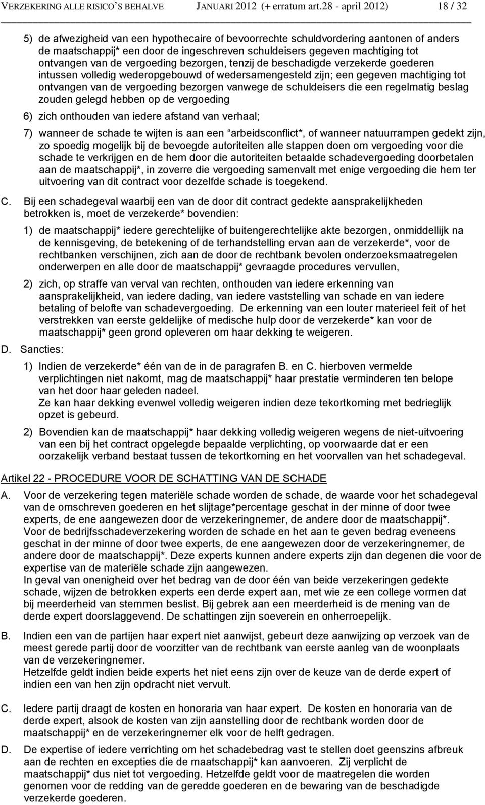 ontvangen van de vergoeding bezorgen, tenzij de beschadigde verzekerde goederen intussen volledig wederopgebouwd of wedersamengesteld zijn; een gegeven machtiging tot ontvangen van de vergoeding