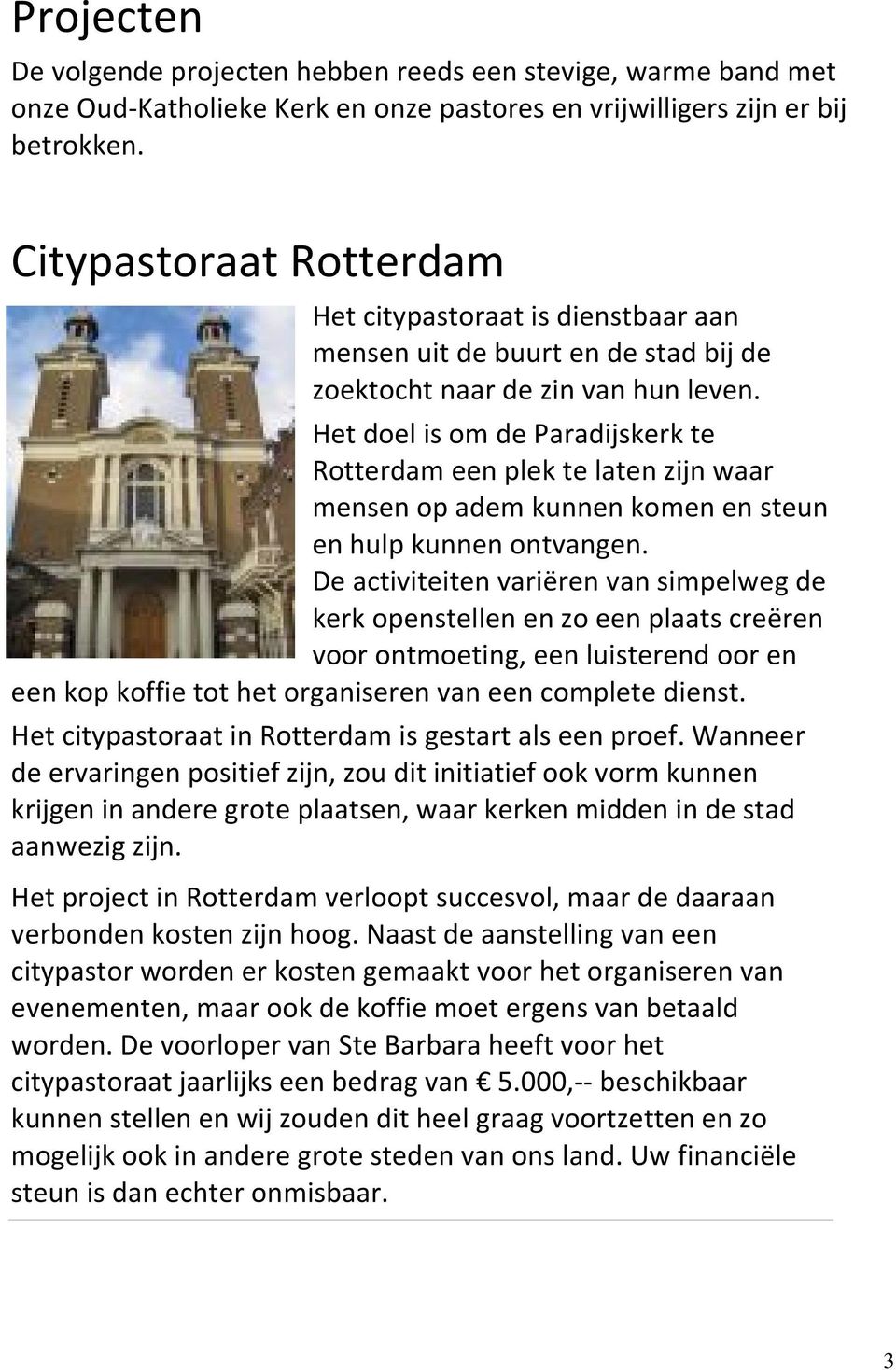 Het doel is om de Paradijskerk te Rotterdam een plek te laten zijn waar mensen op adem kunnen komen en steun en hulp kunnen ontvangen.