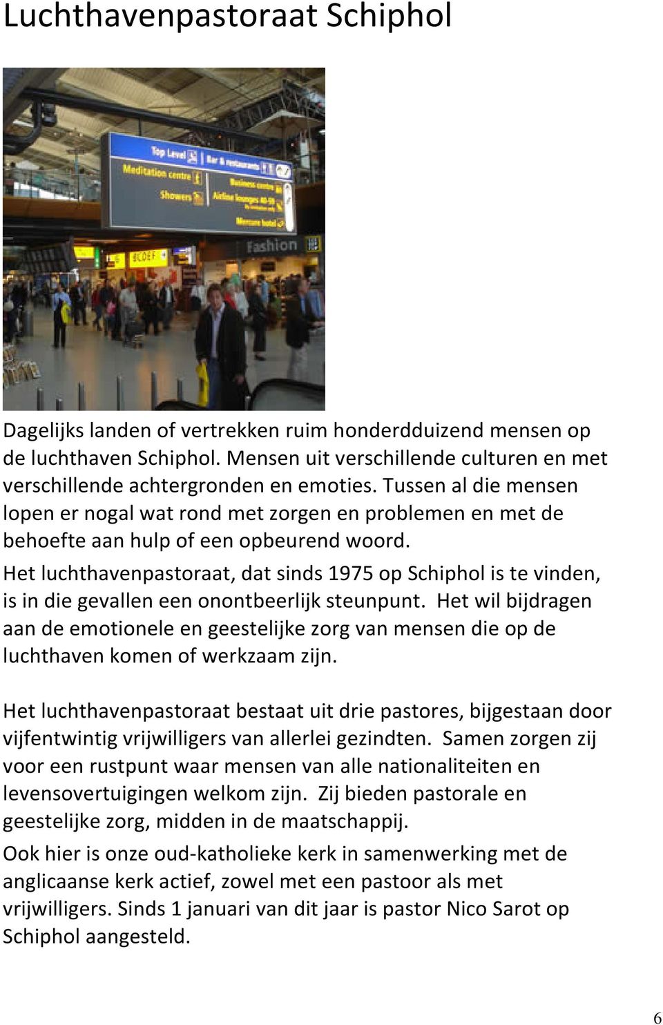 Het luchthavenpastoraat, dat sinds 1975 op Schiphol is te vinden, is in die gevallen een onontbeerlijk steunpunt.