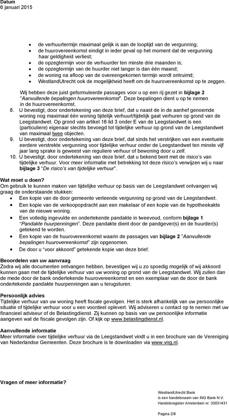 mogelijkheid heeft om de huurovereenkomst op te zeggen. Wij hebben deze juist geformuleerde passages voor u op een rij gezet in bijlage 2 Aanvullende bepalingen huurovereenkomst.