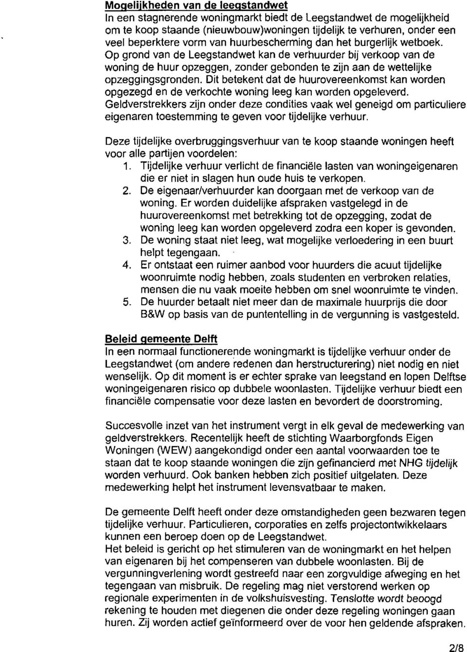 Dit betekent dat de huurovereenkomst kan worden opgezegd en de verkochte woning leeg kan worden opgeleverd.