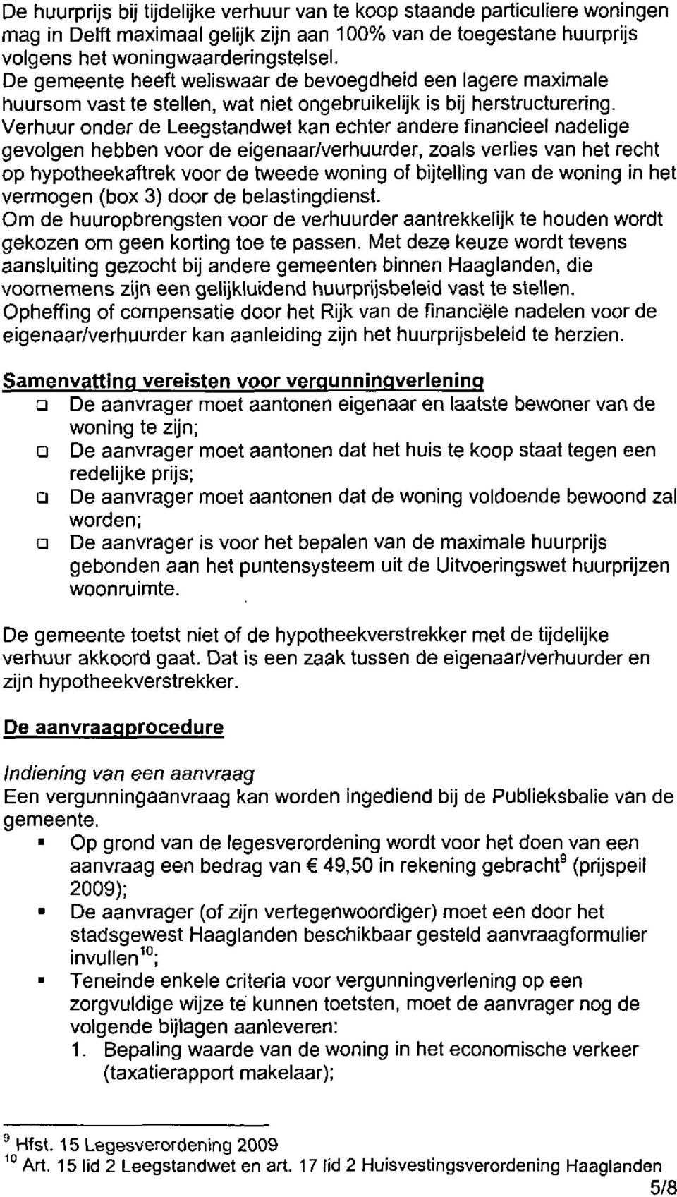 Verhuur onder de Leegstandwet kan echter andere financieel nadelige gevolgen hebben voor de eigenaar/verhuurder, zoals verlies van het recht op hypotheekaftrek voor de tweede woning of bijtelling van