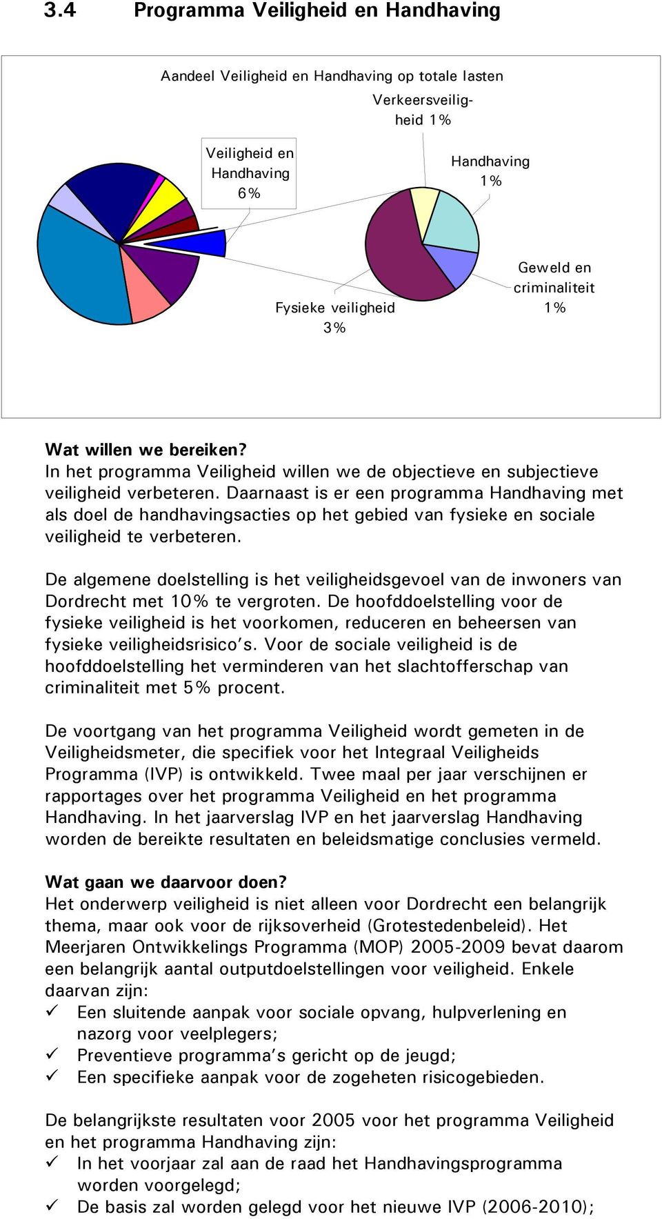 De algemene doelstelling is het veiligheidsgevoel van de inwoners van Dordrecht met 10% te vergroten.