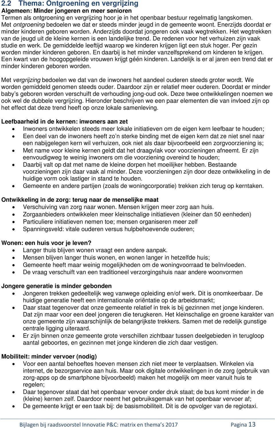 Het wegtrekken van de jeugd uit de kleine kernen is een landelijke trend. De redenen voor het verhuizen zijn vaak studie en werk. De gemiddelde leeftijd waarop we kinderen krijgen ligt een stuk hoger.