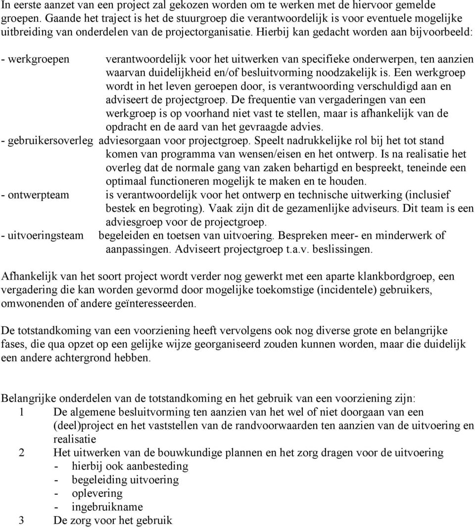 Hierbij kan gedacht worden aan bijvoorbeeld: - werkgroepen verantwoordelijk voor het uitwerken van specifieke onderwerpen, ten aanzien waarvan duidelijkheid en/of besluitvorming noodzakelijk is.