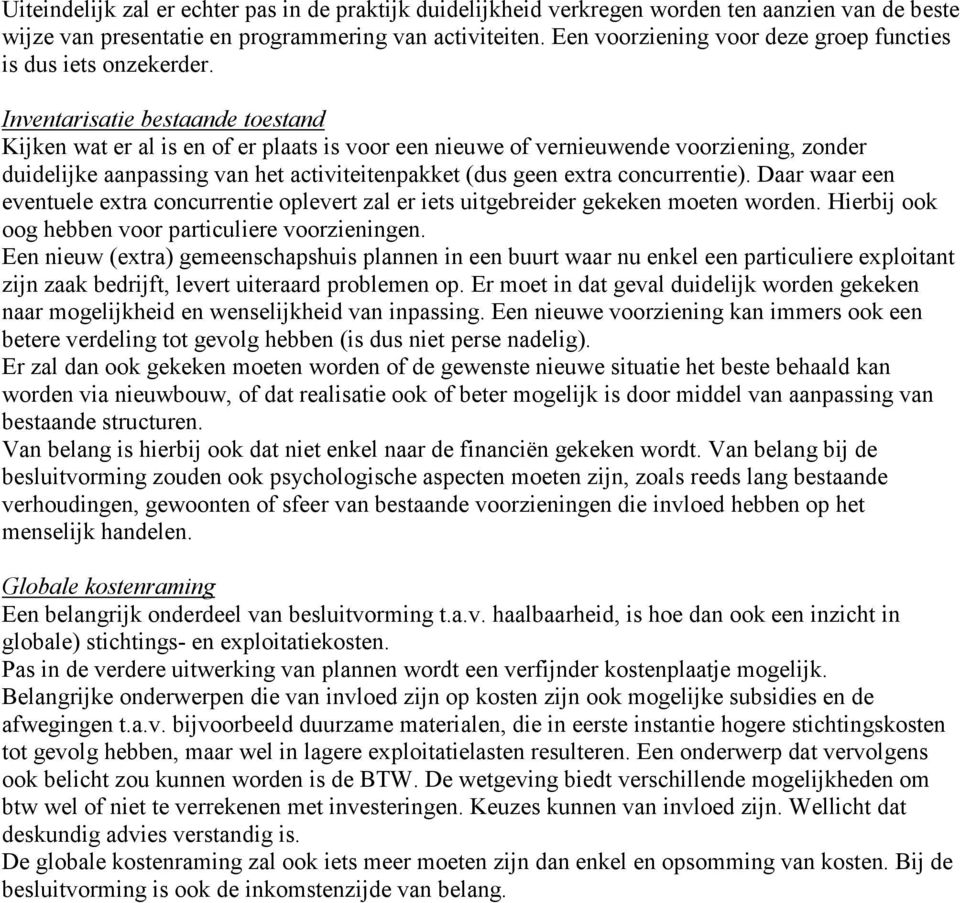 Inventarisatie bestaande toestand Kijken wat er al is en of er plaats is voor een nieuwe of vernieuwende voorziening, zonder duidelijke aanpassing van het activiteitenpakket (dus geen extra