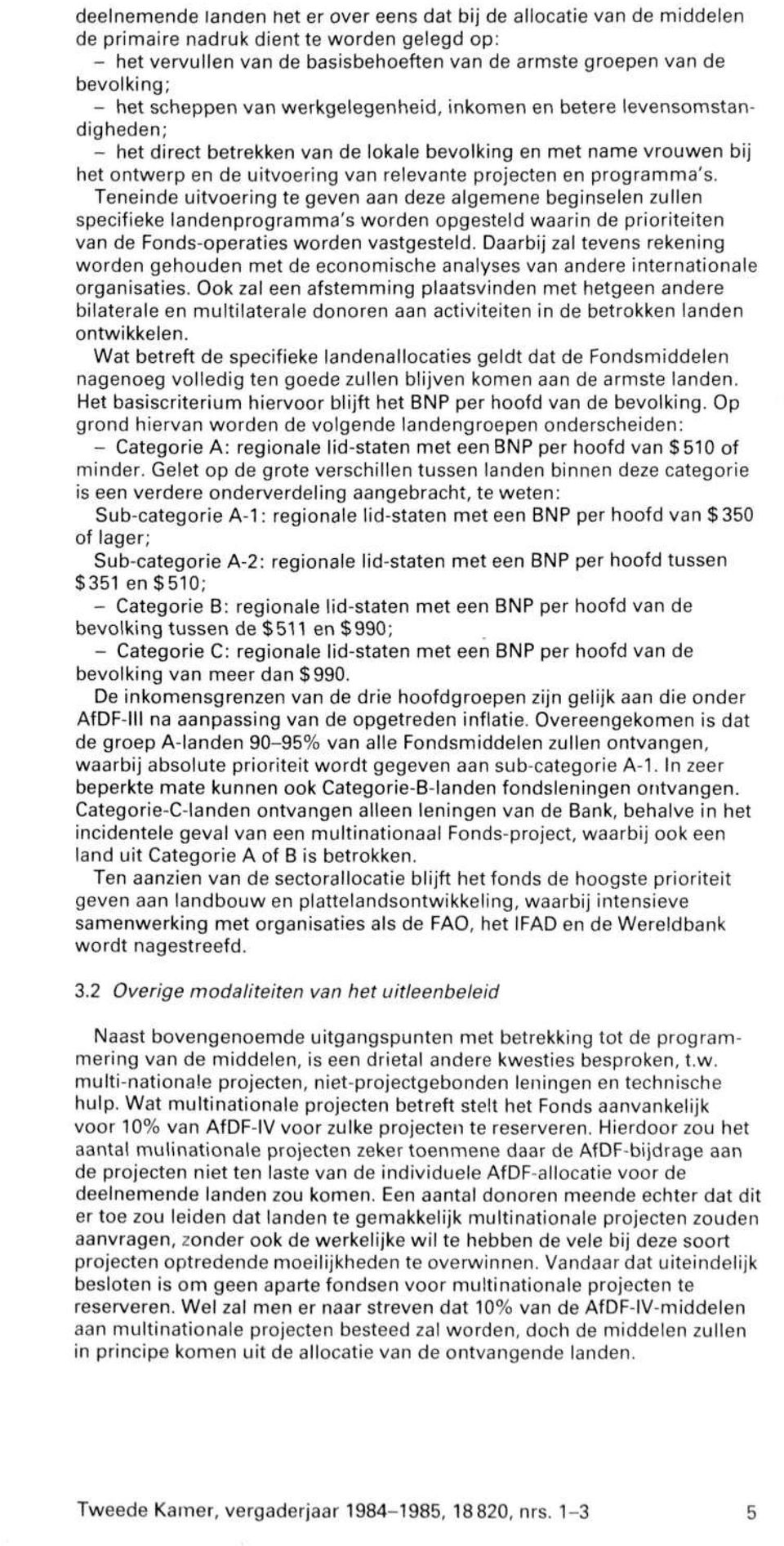 en programma's. Teneinde uitvoering te geven aan deze algemene beginselen zullen specifieke landenprogramma's worden opgesteld waarin de prioriteiten van de Fonds-operaties worden vastgesteld.