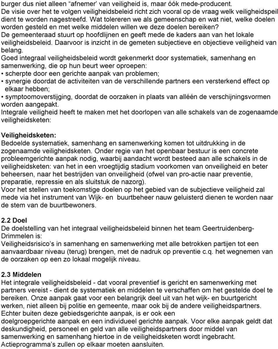 De gemeenteraad stuurt op hoofdlijnen en geeft mede de kaders aan van het lokale veiligheidsbeleid. Daarvoor is inzicht in de gemeten subjectieve en objectieve veiligheid van belang.