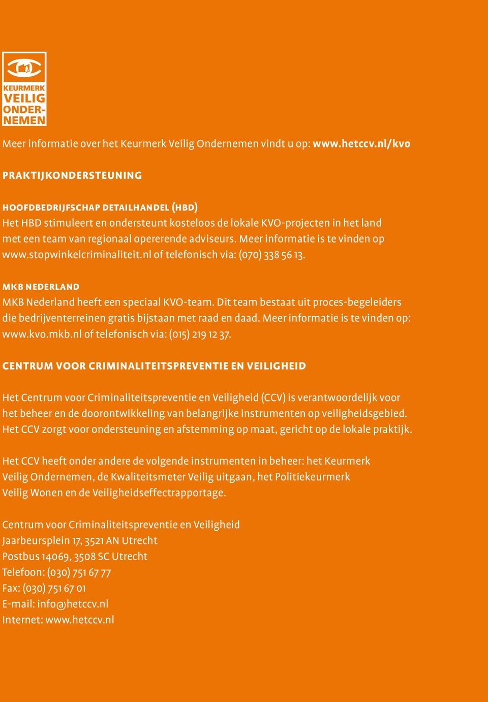 Meer informatie is te vinden op www.stopwinkelcriminaliteit.nl of telefonisch via: (070) 338 56 13. mkb nederland MKB Nederland heeft een speciaal KVO-team.