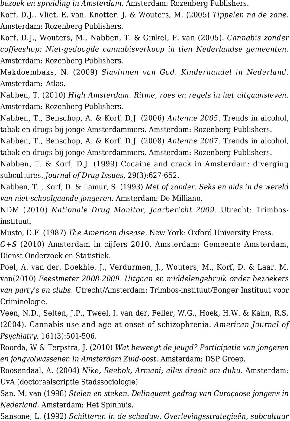 (2009) Slavinnen van God. Kinderhandel in Nederland. Amsterdam: Atlas. Nabben, T. (2010) High Amsterdam. Ritme, roes en regels in het uitgaansleven. Amsterdam: Rozenberg Publishers. Nabben, T., Benschop, A.