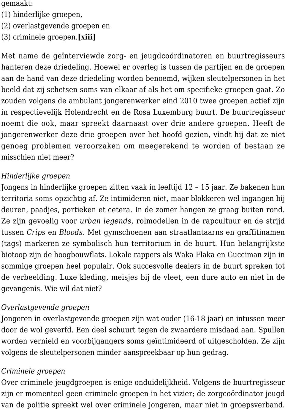 groepen gaat. Zo zouden volgens de ambulant jongerenwerker eind 2010 twee groepen actief zijn in respectievelijk Holendrecht en de Rosa Luxemburg buurt.