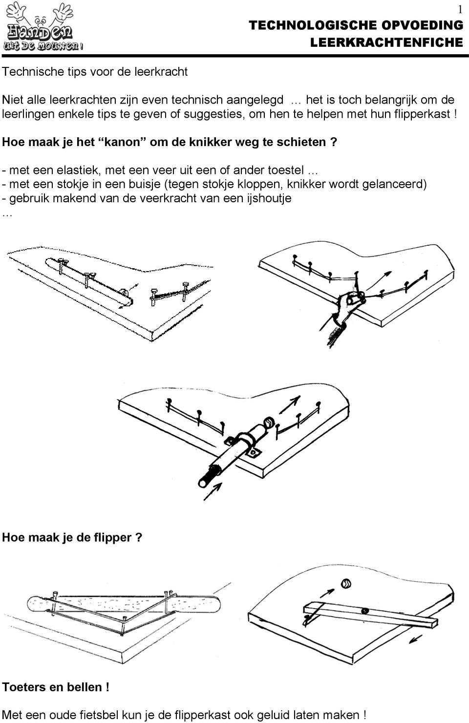 - met een elastiek, met een veer uit een of ander toestel - met een stokje in een buisje (tegen stokje kloppen, knikker wordt gelanceerd) -