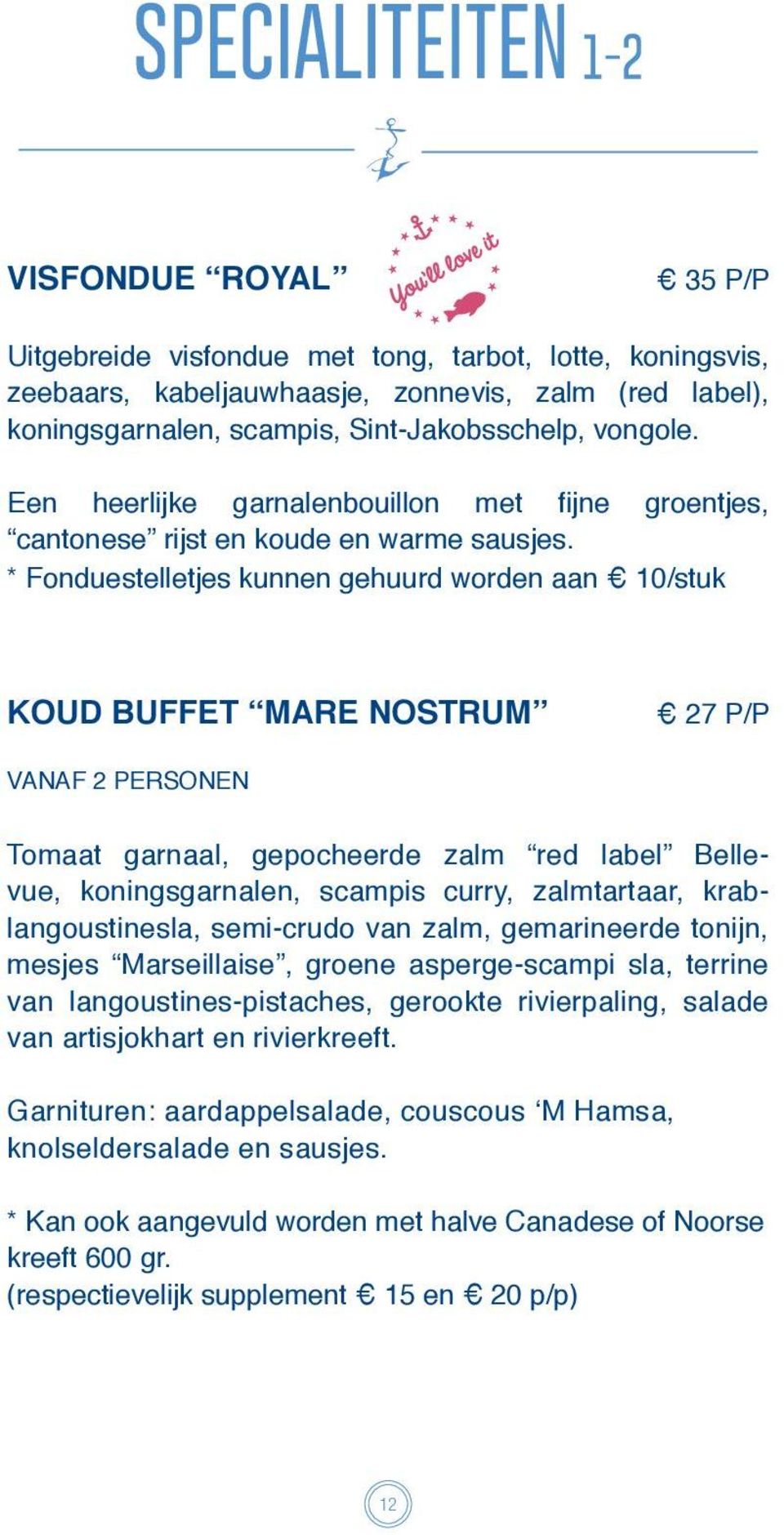 * Fonduestelletjes kunnen gehuurd worden aan 10/stuk KOUD BUFFET MARE NOSTRUM 27 P/P VANAF 2 PERSONEN Tomaat garnaal, gepocheerde zalm red label Bellevue, koningsgarnalen, scampis curry, zalmtartaar,