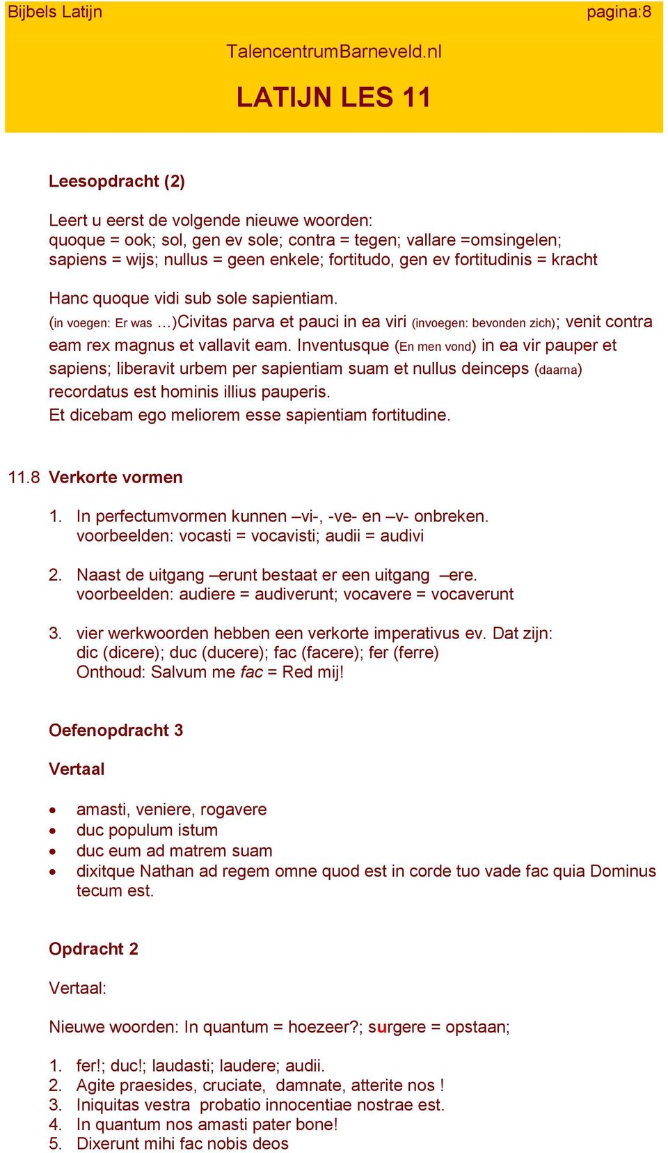 Inventusque (En men vond) in ea vir pauper et sapiens; liberavit urbem per sapientiam suam et nullus deinceps (daarna) recordatus est hominis illius pauperis.